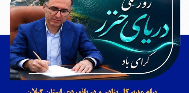 پیام مدیرکل بنادر و دریانوردی استان گیلان به مناسبت روز ملی دریای خزر/خزر برای ما یک مناسبت یک‌روزه نیست